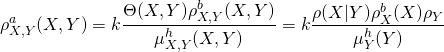 \begin{equation*} \rho_{X,Y}^a (X,Y) = k \frac{\Theta (X,Y) \rho_{X,Y}^b (X,Y)}{\mu_{X,Y}^h (X,Y)} = k \frac{\rho (X\vert Y) \rho_X^b (X) \rho_Y}{\mu _Y^h (Y)} \end{equation*}